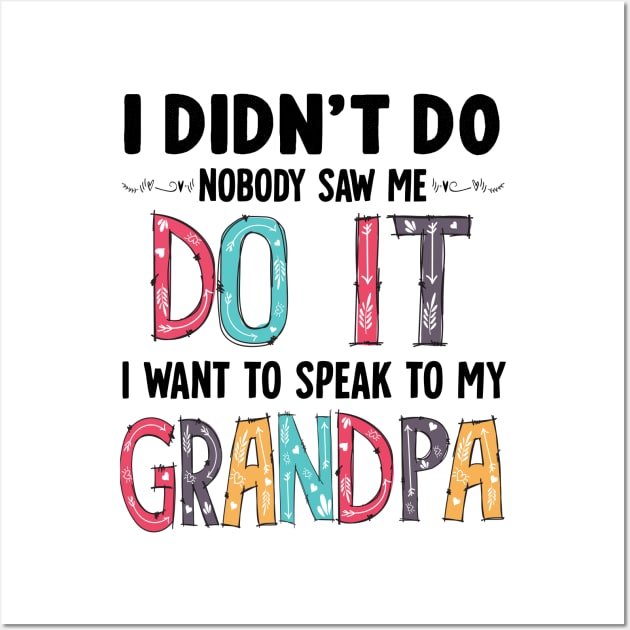 I Didn't Do it Nobody Saw me Do it I Want to Speak to My Grandpa Gift Wall Art by peskybeater